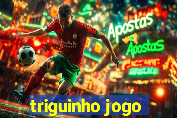 triguinho jogo